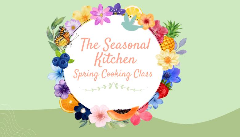 The Seasonal Kitchen - Spring Cooking Class